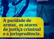 Evento debate cenário da advocacia criminalista a partir da paridade de armas