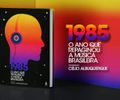 1985 - O ano que repaginou a música brasileira