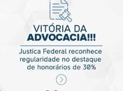 Vitória da advocacia: Justiça Federal reconhece no destaque de honorários de 30%