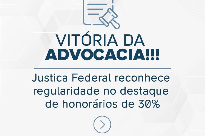 Vitória da advocacia: Justiça Federal reconhece no destaque de honorários de 30%