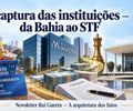 A Captura das Instituições — Da Bahia ao STF