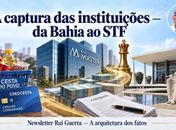 A Captura das Instituições — Da Bahia ao STF