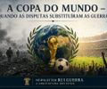 A Copa do Mundo - Quando as disputas substituem as guerras 