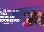 Trakto Show realiza evento gratuito com mulheres do afroempreendedorismo de Alagoas; faça a inscrição
