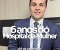 Deputado Alexandre Ayres celebra os 6 anos do Hospital da Mulher e homenageia os profissionais da saúde que constroem essa história todos os dias