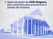 Após atuação da OAB Alagoas, juiz converte para preventiva a prisão de italiano