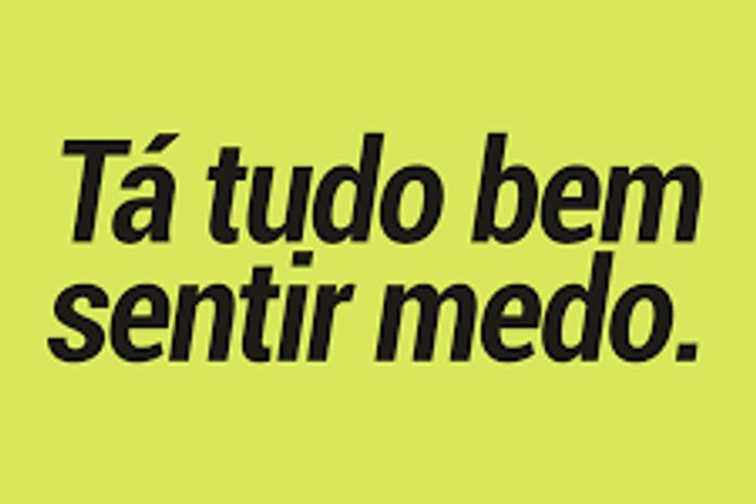 Tá tudo bem sentir medo. Respira fundo,o vírus nos lembra disso todos os dias.