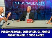 Personalidades entrevista os atores André Rangel e Duso André