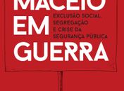 Maceió em Guerra: exclusão social, segregação e crise da segurança pública