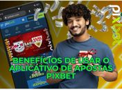 Benefícios de usar o aplicativo de apostas Pixbet