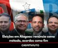 Eleições em Alagoas: renúncia como método, acordos como fim
