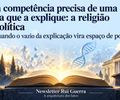 A Religião e a Política:  toda competência precisa de uma lógica que a explique