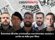 Extrema-direita criminaliza movimentos sociais e surfa no ódio por likes

