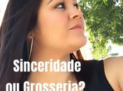 Sinceridade ou grosseria?