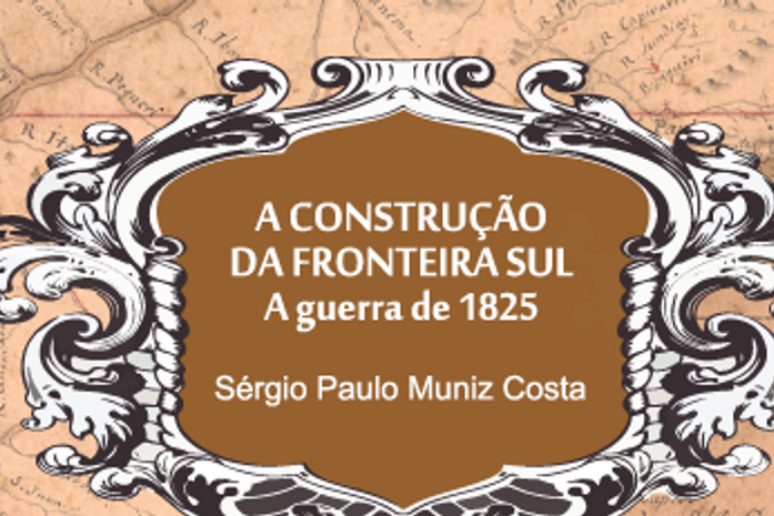 A Construção da Fronteira Sul – A guerra de 1825