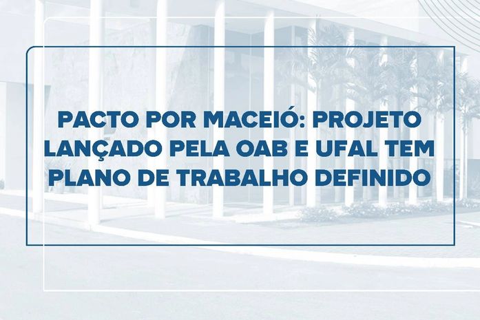Pacto por Maceió: Projeto lançado pela OAB e Ufal tem plano de trabalho definido