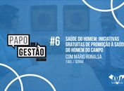Papo de Gestão #6: Iniciativas gratuitas de promoção à saúde do homem do campo