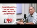 EDUARDO CANUTO: ‘’ JHC ME DISSE: -  SEREI CANDIDATO A GOVERNADOR’’
