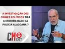 A INVESTIGAÇÃO DOS CRIMES POLÍTICOS TIRA  A CREDIBILIDADE DA POLÍCIA  ALAGOANA ?