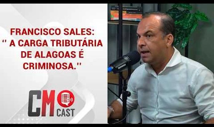 FRANCISCO SALES: ‘’ A CARGA TRIBUTÁRIA DE ALAGOAS É CRIMINOSA.’’