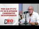 POR QUE PT-PV-PC DO B ATRAEM CANDIDATOS DESESPERADOS