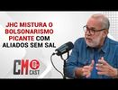CM CAST : JHC MISTURA O
BOLSONARISMO
PICANTE COM 
ALIADOS SEM SAL