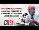 CM CAST - CAPITANIAS HEREDITÁRIAS: CALHEIROS E BELTRÃO SE ETERNIZAM NO PODER EM MURICI E CORURIPE