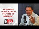 JÚLIO CEZAR: ‘’ O QUE JUNTA OS POLÍTICOS É O INTERESSE’’