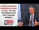 LUCIANO GUIMARÃES (COMISSÃO ELEITORAL DA OAB):  ‘’30% DOS ADVOGADOS VIVEM COM 2 SALÁRIOS MÍNIMOS’’