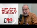 QUEM SÃO OS ‘’MALUCOS’’ DE BOLSONARO ?