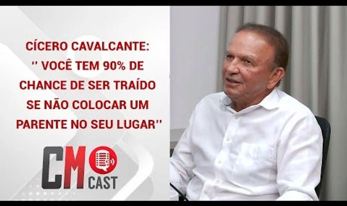 CÍCERO CAVALCANTE: ‘’ VOCÊ TEM 90% DE CHANCE DE SER TRAÍDO SE NÃO COLOCAR UM PARENTE NO SEU LUGAR’’