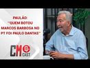 PAULÃO: ‘’QUEM BOTOU MARCOS BARBOSA NO PT FOI PAULO DANTAS’’