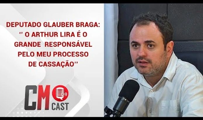 DEPUTADO GLAUBER BRAGA:‘’ O ARTHUR LIRA É O GRANDE  RESPONSÁVEL PELO MEU PROCESSO DE CASSAÇÃO’’