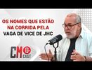 CM CAST :OS NOMES QUE ESTÃO NA CORRIDA PARA A VAGA DE VICE DE JHC