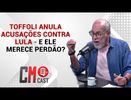 CM CAST: TOFFOLI ANULA ACUSAÇÕES CONTRA LULA - E ELE MERECE PERDÃO ?