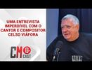 UMA ENTREVISTA IMPERDÍVEL COM O CANTOR COMPOSITOR CELSO VIÁFORA
