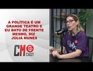 A POLÍTICA É UM GRANDE TEATRO E EU BATO DE FRENTE MESMO, DIZ JÚLIA NUNES