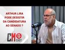 ARTHUR LIRA PODE DESISTIR DA CANDIDATURA AO SENADO ?