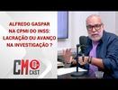 ALFREDO GASPAR NA CPMI DO INSS: LACRAÇÃO OU AVANÇO NA INVESTIGAÇÃO ?