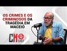 CM CAST: OS CRIMES E OS 
CRIMINOSOS DA
 TRAGÉDIA EM
 MACEIÓ