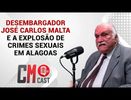 CM CAST: DESEMBARGADOR
 JOSÉ CARLOS MALTA 
E A EXPLOSÃO DE
 CRIMES SEXUAIS
 EM ALAGOAS