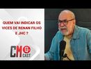 QUEM VAI INDICAR OS VICES DE RENAN FILHO E JHC ?