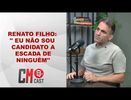 RENATO FILHO: ' EU NÃO SOU CANDIDATO A ESCADA DE NINGUÉM'